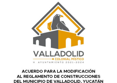 177 – ACUERDO PARA LA MODIFICACIÓN AL REGLAMENTO DE CONSTRUCCIONES DEL MUNICIPIO DE VALLADOLID, YUCATÁN